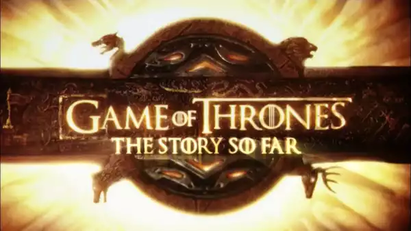 Game Of Thrones The Story So Far (2018)